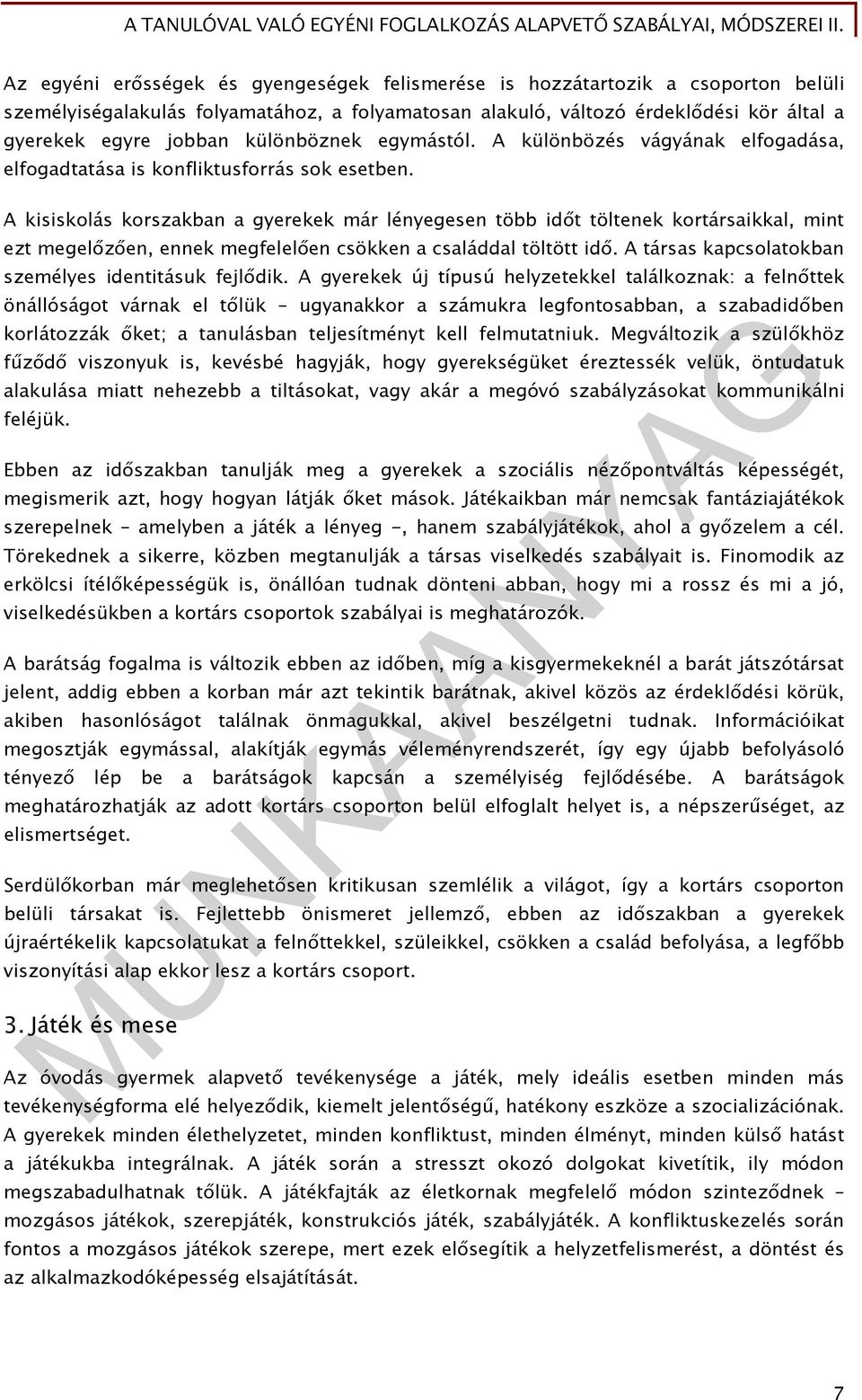 A kisiskolás korszakban a gyerekek már lényegesen több időt töltenek kortársaikkal, mint ezt megelőzően, ennek megfelelően csökken a családdal töltött idő.