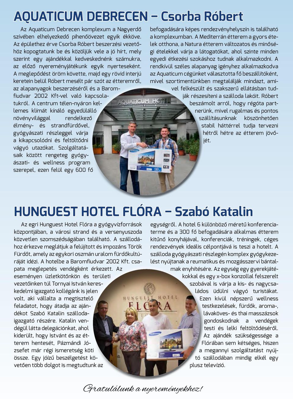 A meglepődést öröm követte, majd egy rövid interjú keretein belül Róbert mesélt pár szót az étteremről, az alapanyagok beszerzéséről és a Baromfiudvar 2002 Kft-vel való kapcsolatukról.