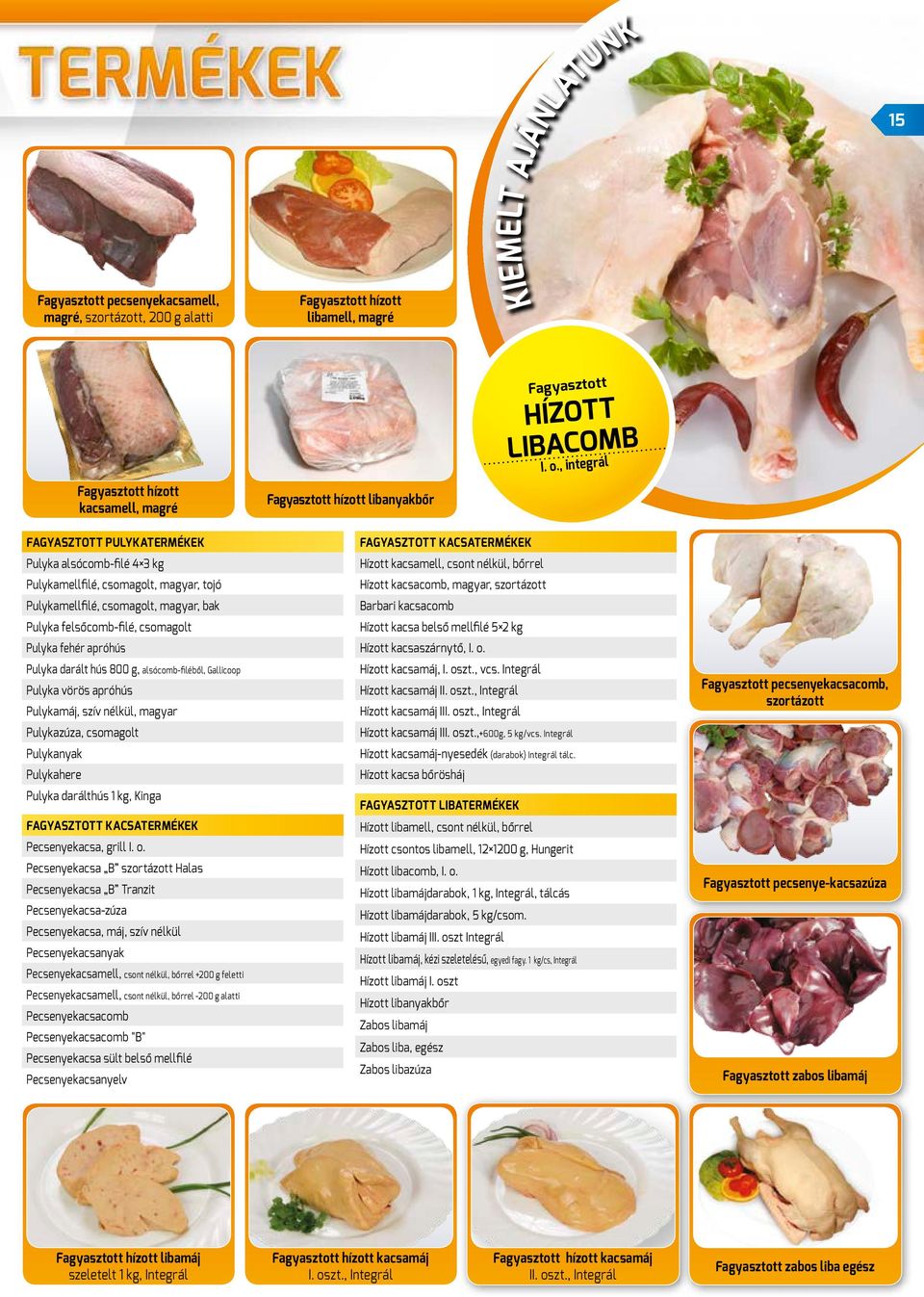magyar, bak Pulyka felsőcomb-filé, csomagolt Pulyka fehér apróhús Pulyka darált hús 800 g, alsócomb-filéből, Gallicoop Pulyka vörös apróhús Pulykamáj, szív nélkül, magyar Pulykazúza, csomagolt