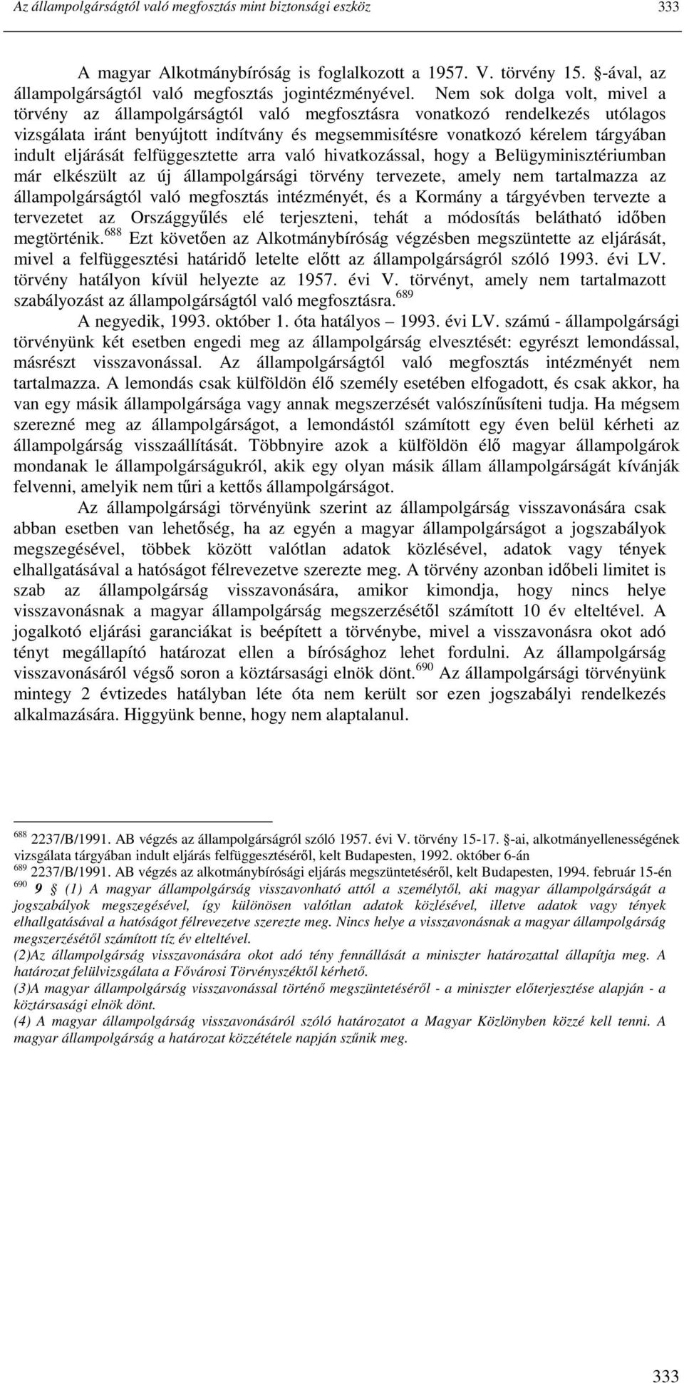 eljárását felfüggesztette arra való hivatkozással, hogy a Belügyminisztériumban már elkészült az új állampolgársági törvény tervezete, amely nem tartalmazza az állampolgárságtól való megfosztás