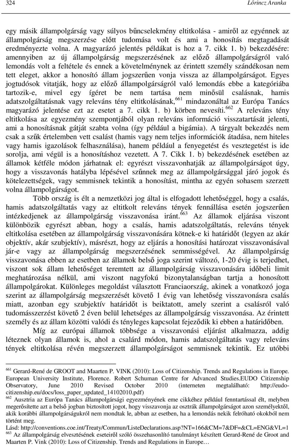 b) bekezdésére: amennyiben az új állampolgárság megszerzésének az elızı állampolgárságról való lemondás volt a feltétele és ennek a követelménynek az érintett személy szándékosan nem tett eleget,