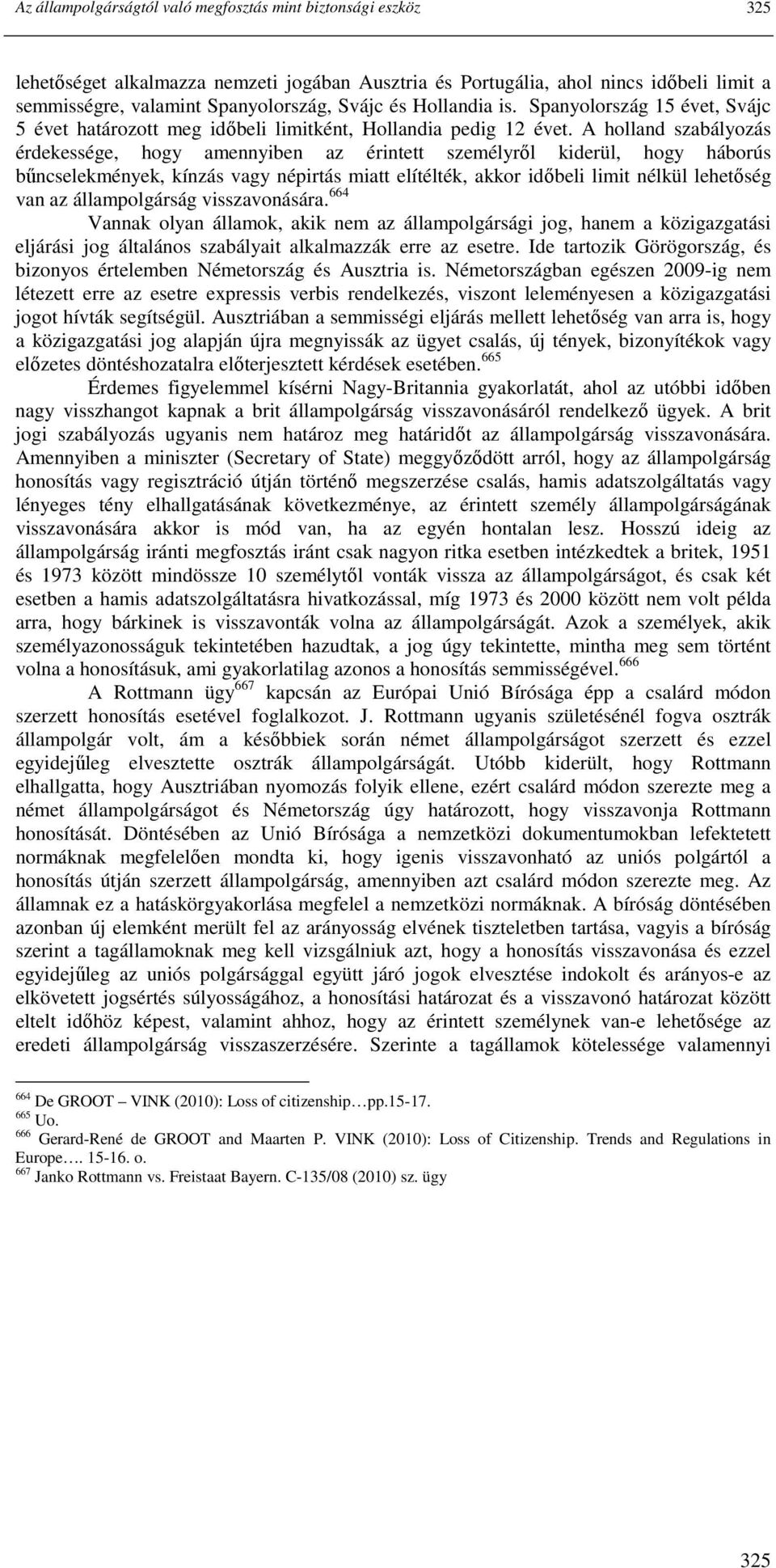 A holland szabályozás érdekessége, hogy amennyiben az érintett személyrıl kiderül, hogy háborús bőncselekmények, kínzás vagy népirtás miatt elítélték, akkor idıbeli limit nélkül lehetıség van az