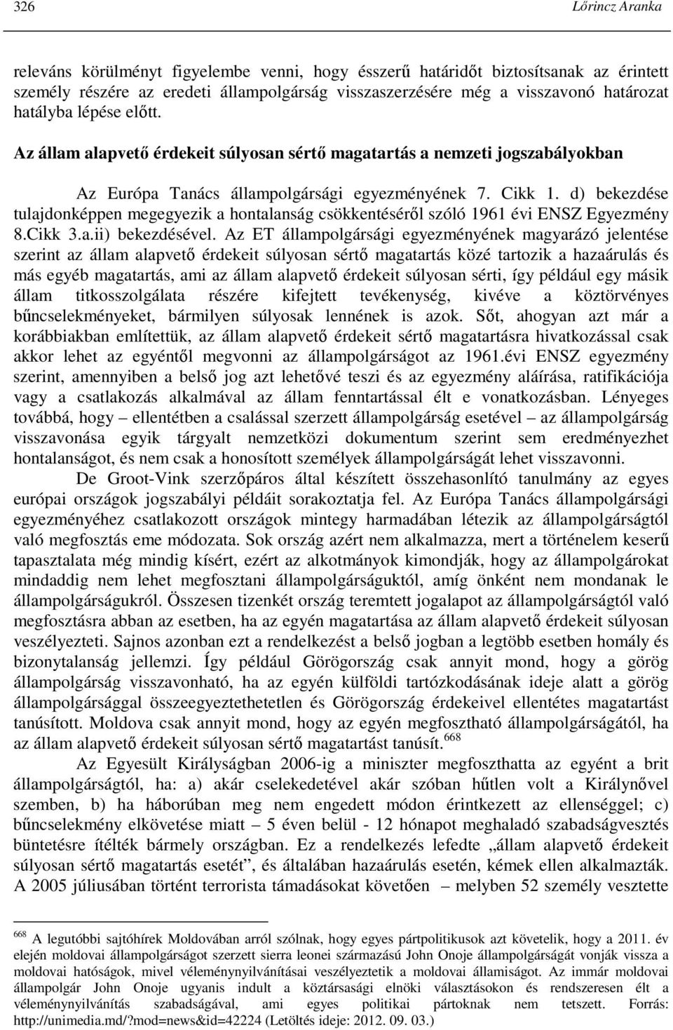 d) bekezdése tulajdonképpen megegyezik a hontalanság csökkentésérıl szóló 1961 évi ENSZ Egyezmény 8.Cikk 3.a.ii) bekezdésével.