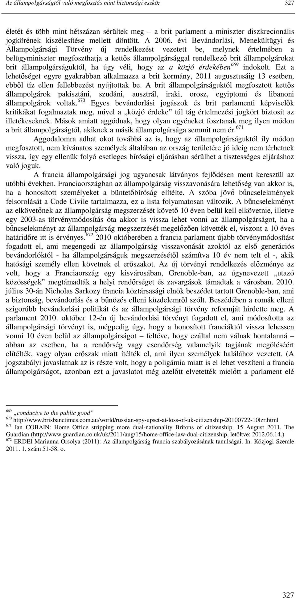 évi Bevándorlási, Menekültügyi és Állampolgársági Törvény új rendelkezést vezetett be, melynek értelmében a belügyminiszter megfoszthatja a kettıs állampolgársággal rendelkezı brit állampolgárokat