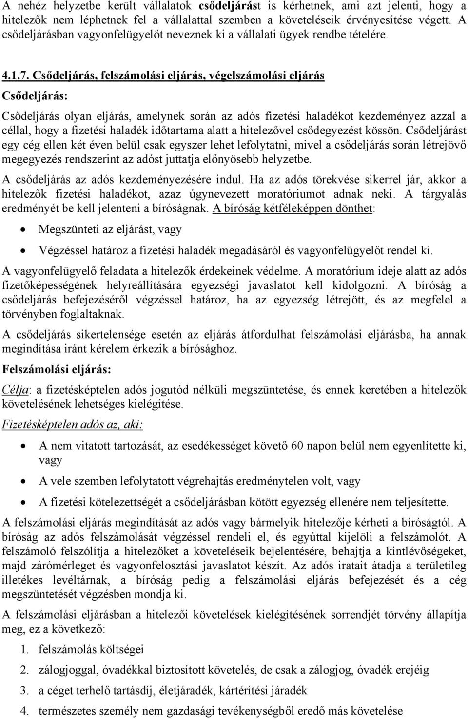 Csődeljárás, felszámolási eljárás, végelszámolási eljárás Csődeljárás: Csődeljárás olyan eljárás, amelynek során az adós fizetési haladékot kezdeményez azzal a céllal, hogy a fizetési haladék