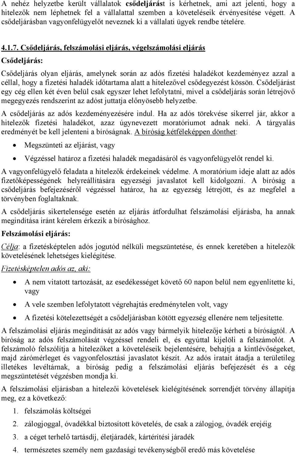 Csődeljárás, felszámolási eljárás, végelszámolási eljárás Csődeljárás: Csődeljárás olyan eljárás, amelynek során az adós fizetési haladékot kezdeményez azzal a céllal, hogy a fizetési haladék