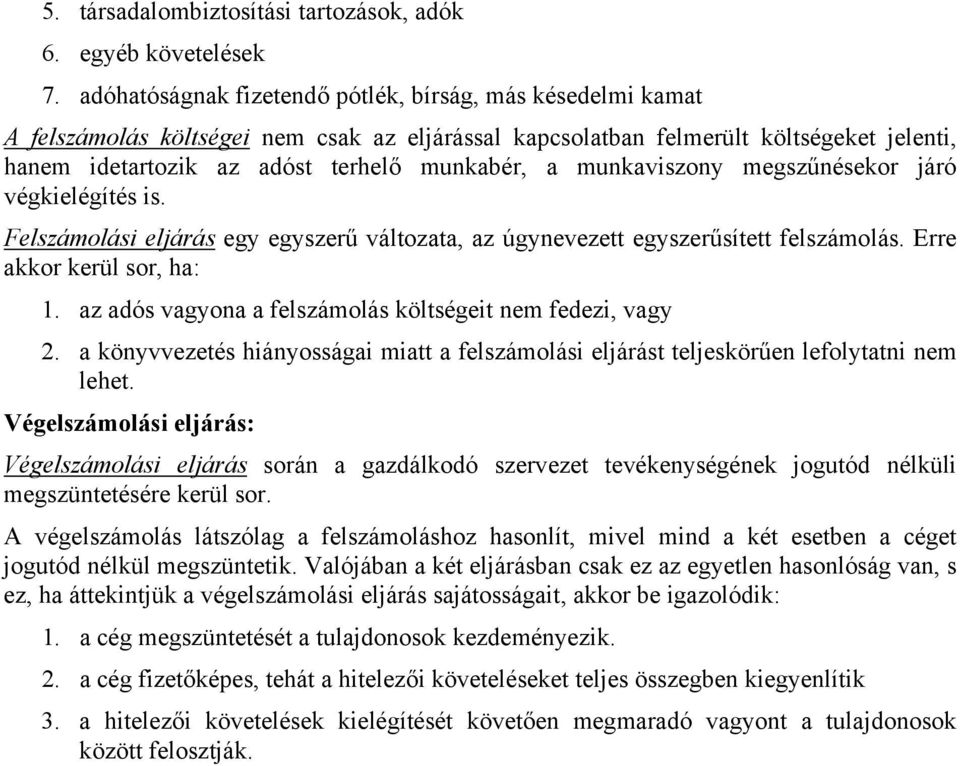 munkaviszony megszűnésekor járó végkielégítés is. Felszámolási eljárás egy egyszerű változata, az úgynevezett egyszerűsített felszámolás. Erre akkor kerül sor, ha: 1.