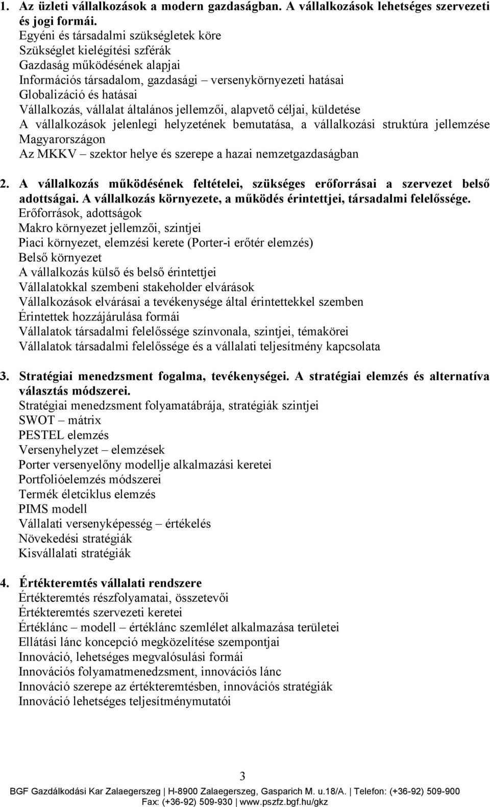 vállalat általános jellemzıi, alapvetı céljai, küldetése A vállalkozások jelenlegi helyzetének bemutatása, a vállalkozási struktúra jellemzése Magyarországon Az MKKV szektor helye és szerepe a hazai