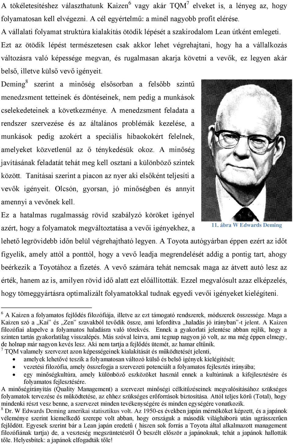 Ezt az ötödik lépést természetesen csak akkor lehet végrehajtani, hogy ha a vállalkozás változásra való képessége megvan, és rugalmasan akarja követni a vevők, ez legyen akár belső, illetve külső