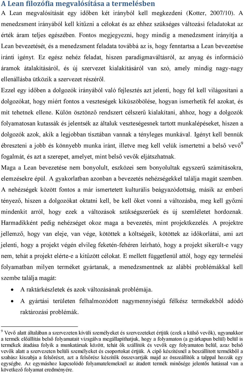 Fontos megjegyezni, hogy mindig a menedzsment irányítja a Lean bevezetését, és a menedzsment feladata továbbá az is, hogy fenntartsa a Lean bevezetése iránti igényt.