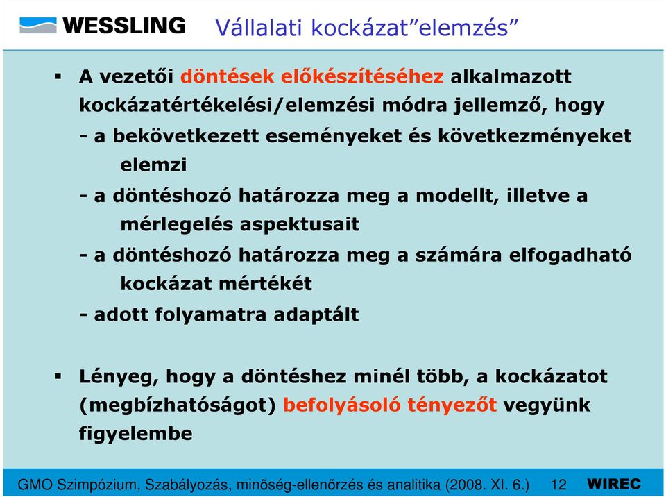 döntéshozó határozza meg a számára elfogadható kockázat mértékét - adott folyamatra adaptált Lényeg, hogy a döntéshez minél több, a