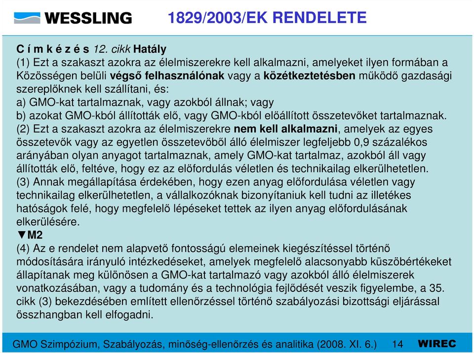 szállítani, és: a) GMO-kat tartalmaznak, vagy azokból állnak; vagy b) azokat GMO-kból állították elı, vagy GMO-kból elıállított összetevıket tartalmaznak.