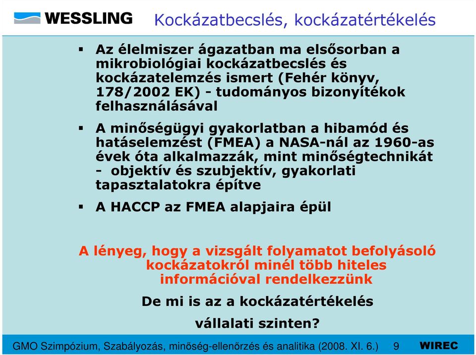 minıségtechnikát - objektív és szubjektív, gyakorlati tapasztalatokra építve A HACCP az FMEA alapjaira épül A lényeg, hogy a vizsgált folyamatot befolyásoló