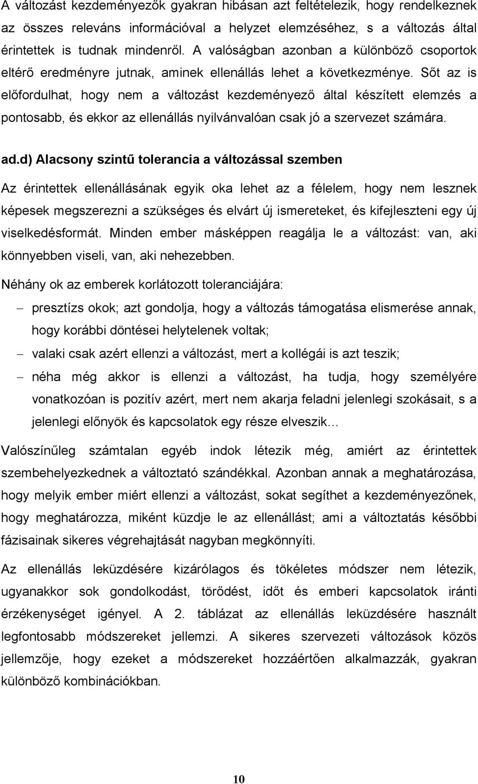 Sőt az is előfordulhat, hogy nem a változást kezdeményező által készített elemzés a pontosabb, és ekkor az ellenállás nyilvánvalóan csak jó a szervezet számára. ad.