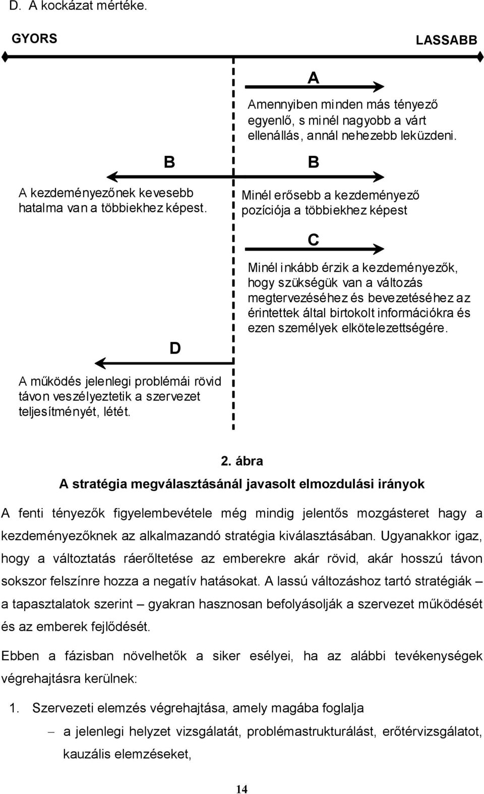 információkra és ezen személyek elkötelezettségére. A működés jelenlegi problémái rövid távon veszélyeztetik a szervezet teljesítményét, létét. 2.