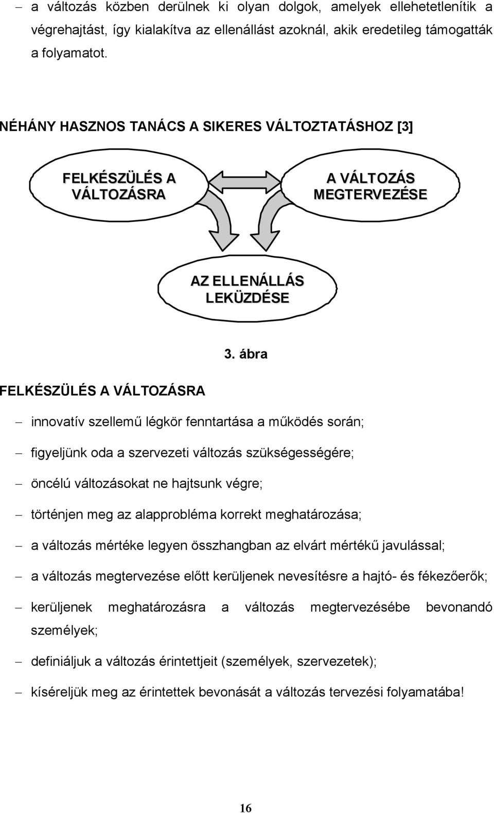 ábra FELKÉSZÜLÉS A VÁLTOZÁSRA innovatív szellemű légkör fenntartása a működés során; figyeljünk oda a szervezeti változás szükségességére; öncélú változásokat ne hajtsunk végre; történjen meg az