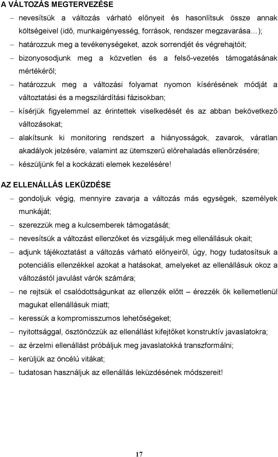 megszilárdítási fázisokban; kísérjük figyelemmel az érintettek viselkedését és az abban bekövetkező változásokat; alakítsunk ki monitoring rendszert a hiányosságok, zavarok, váratlan akadályok