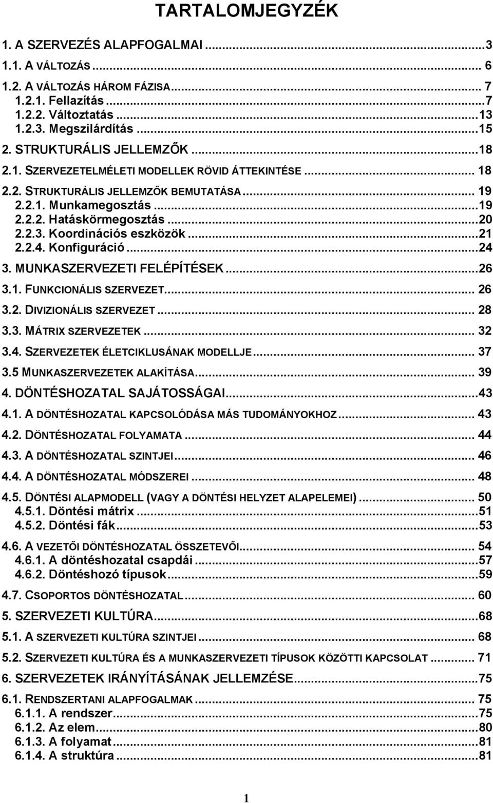 Koordinációs eszközök...21 2.2.4. Konfiguráció...24 3. MUNKASZERVEZETI FELÉPÍTÉSEK...26 3.1. FUNKCIONÁLIS SZERVEZET... 26 3.2. DIVIZIONÁLIS SZERVEZET... 28 3.3. MÁTRIX SZERVEZETEK... 32 3.4. SZERVEZETEK ÉLETCIKLUSÁNAK MODELLJE.