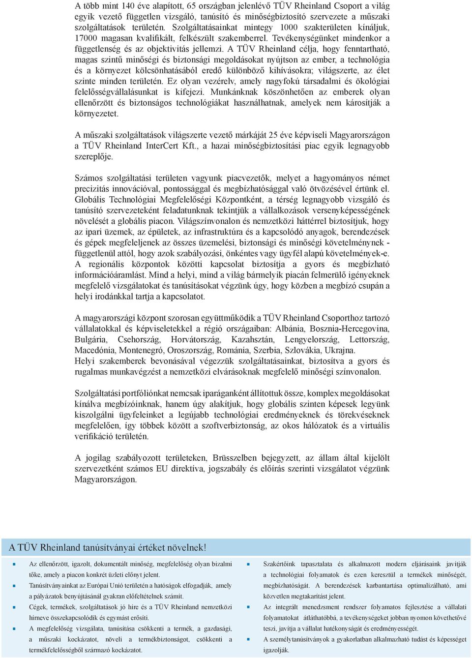A TÜV Rheinland célja, hogy fenntartható, magas szintű minőségi és biztonsági megoldásokat nyújtson az ember, a technológia és a környezet kölcsönhatásából eredő különböző kihívásokra; világszerte,