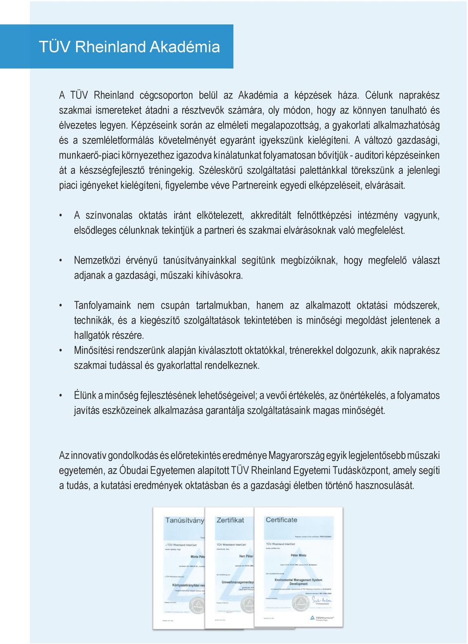 Képzéseink során az elméleti megalapozottság, a gyakorlati alkalmazhatóság és a szemlélet formálás követelményét egyaránt igyekszünk kielégíteni.
