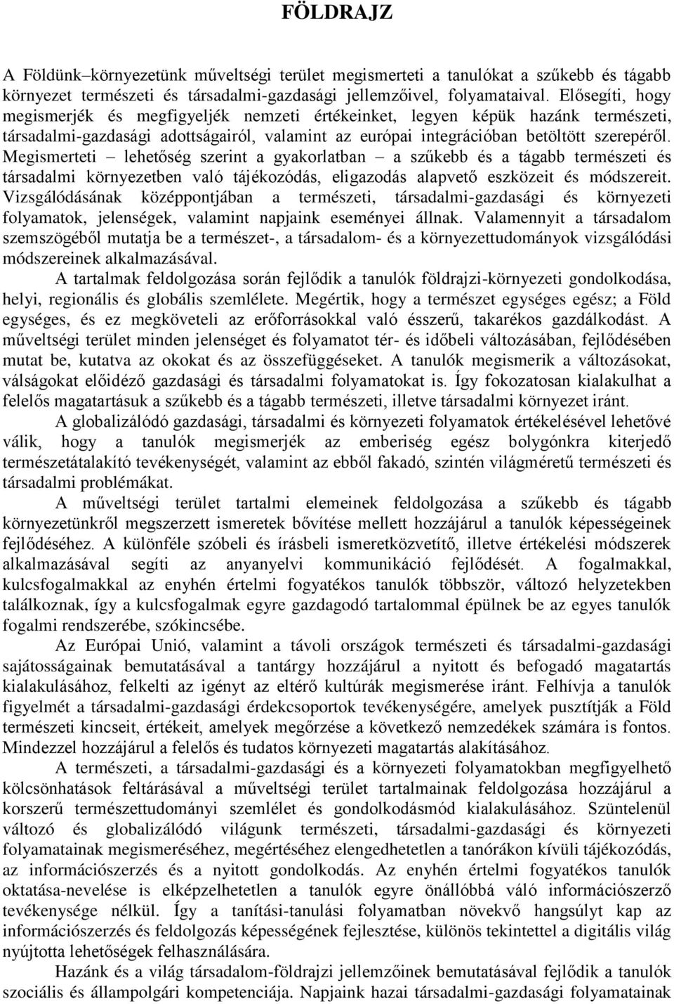 Megismerteti lehetőség szerint a gyakorlatban a szűkebb és a tágabb természeti és társadalmi környezetben való tájékozódás, eligazodás alapvető eszközeit és módszereit.