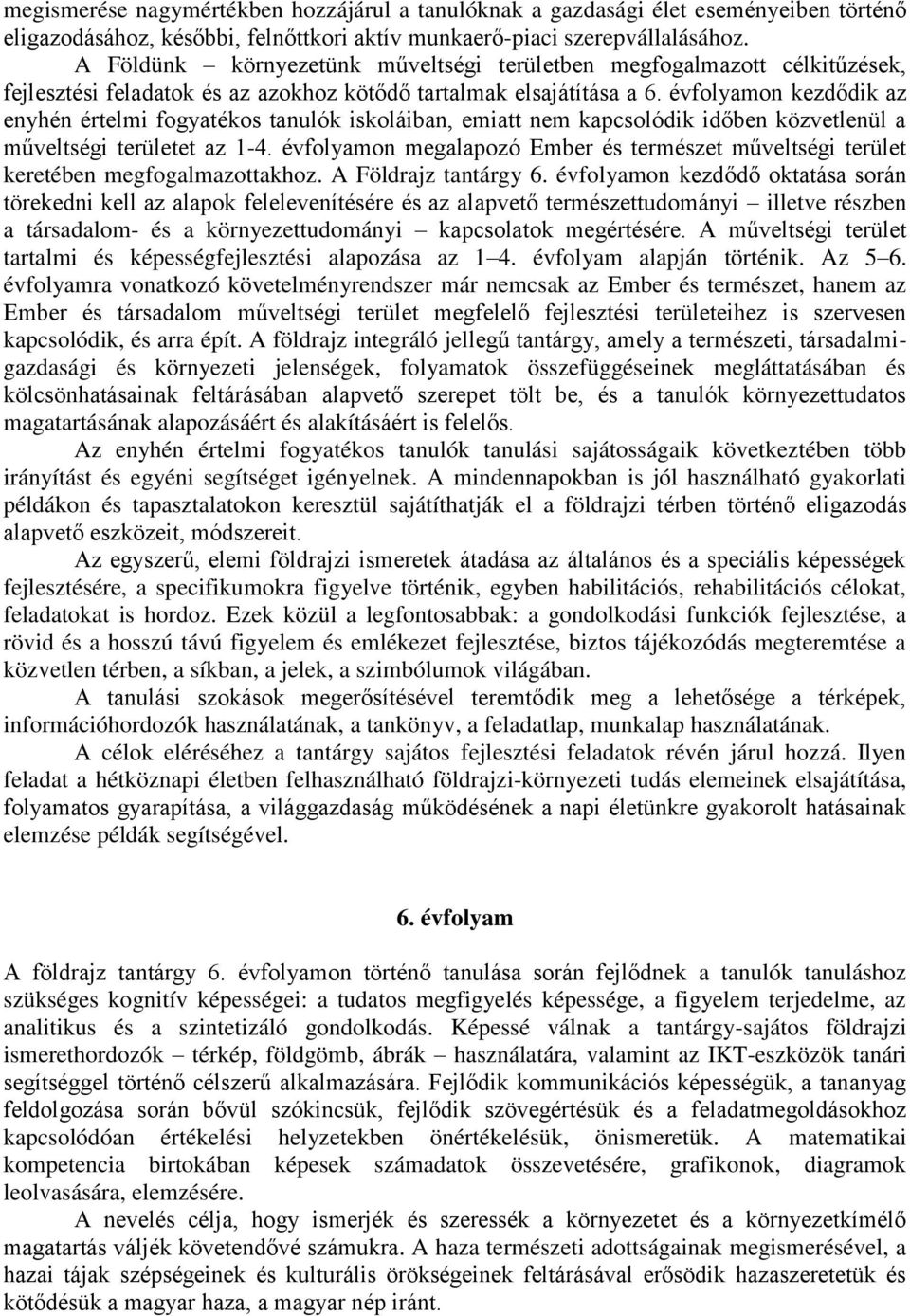 évfolyamon kezdődik az enyhén értelmi fogyatékos tanulók iskoláiban, emiatt nem kapcsolódik időben közvetlenül a műveltségi területet az 1-4.