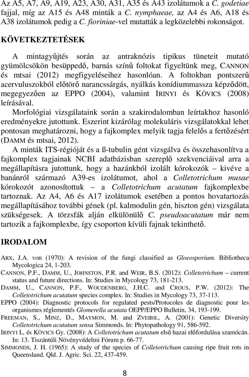 KÖVETKEZTETÉSEK A mintagyűjtés során az antraknózis tipikus tüneteit mutató gyümölcsökön besüppedő, barnás színű foltokat figyeltünk meg, CANNON és mtsai (2012) megfigyeléseihez hasonlóan.
