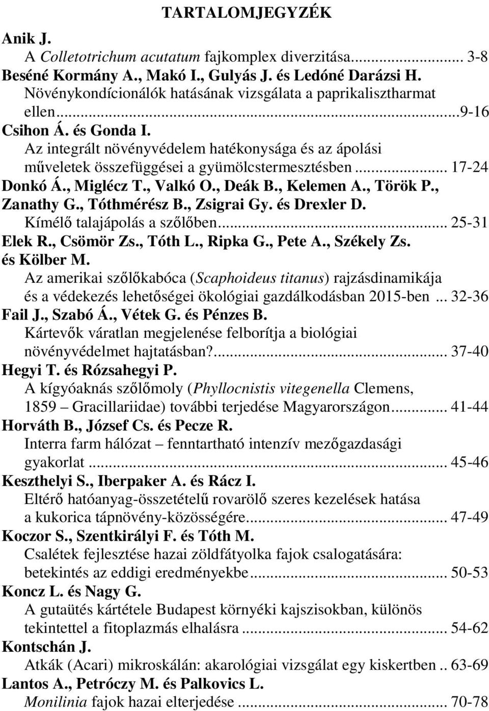 .. 17-24 Donkó Á., Miglécz T., Valkó O., Deák B., Kelemen A., Török P., Zanathy G., Tóthmérész B., Zsigrai Gy. és Drexler D. Kímélő talajápolás a szőlőben... 25-31 Elek R., Csömör Zs., Tóth L.