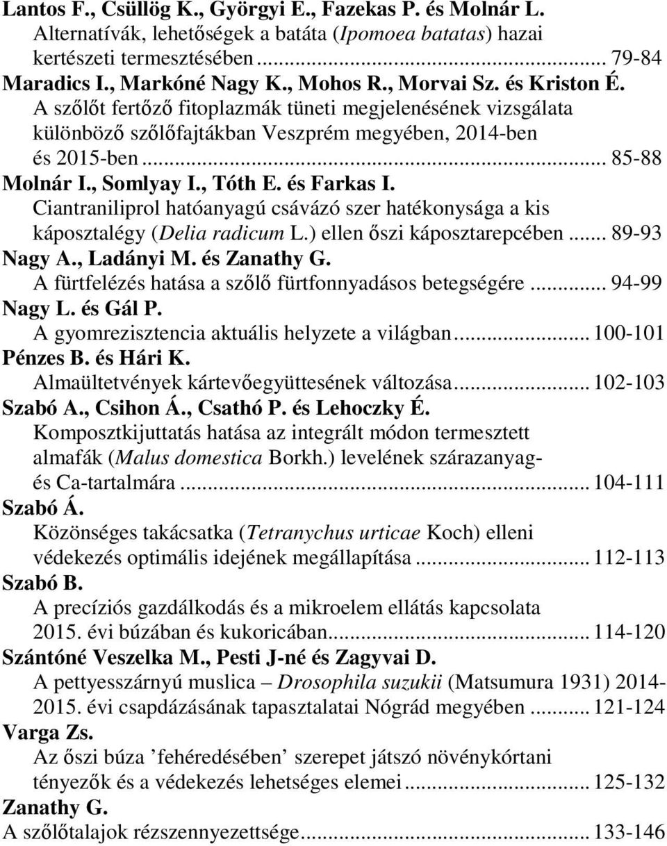 és Farkas I. Ciantraniliprol hatóanyagú csávázó szer hatékonysága a kis káposztalégy (Delia radicum L.) ellen őszi káposztarepcében... 89-93 Nagy A., Ladányi M. és Zanathy G.