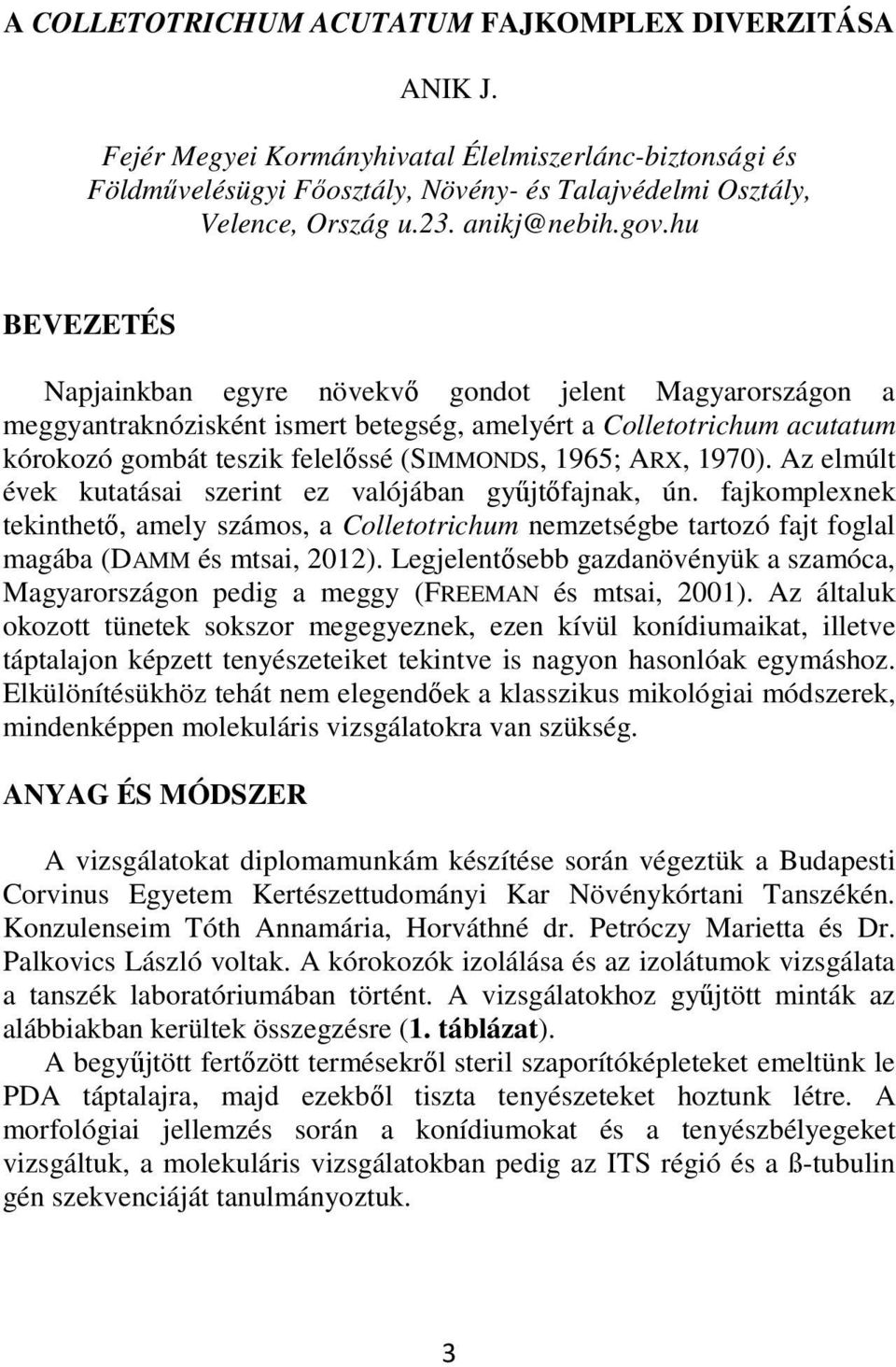 hu BEVEZETÉS Napjainkban egyre növekvő gondot jelent Magyarországon a meggyantraknózisként ismert betegség, amelyért a Colletotrichum acutatum kórokozó gombát teszik felelőssé (SIMMONDS, 1965; ARX,