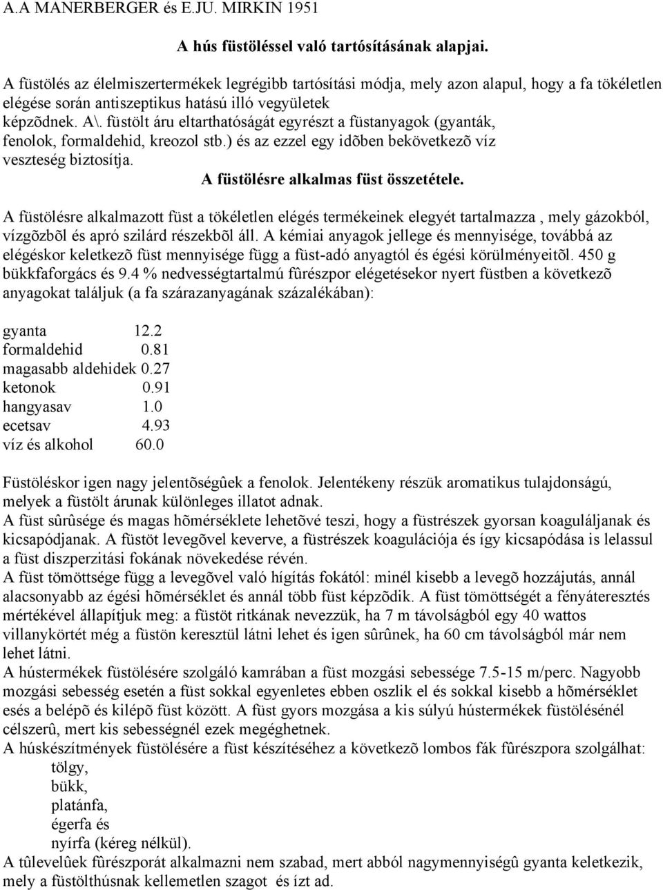 füstölt áru eltarthatóságát egyrészt a füstanyagok (gyanták, fenolok, formaldehid, kreozol stb.) és az ezzel egy idõben bekövetkezõ víz veszteség biztosítja. A füstölésre alkalmas füst összetétele.