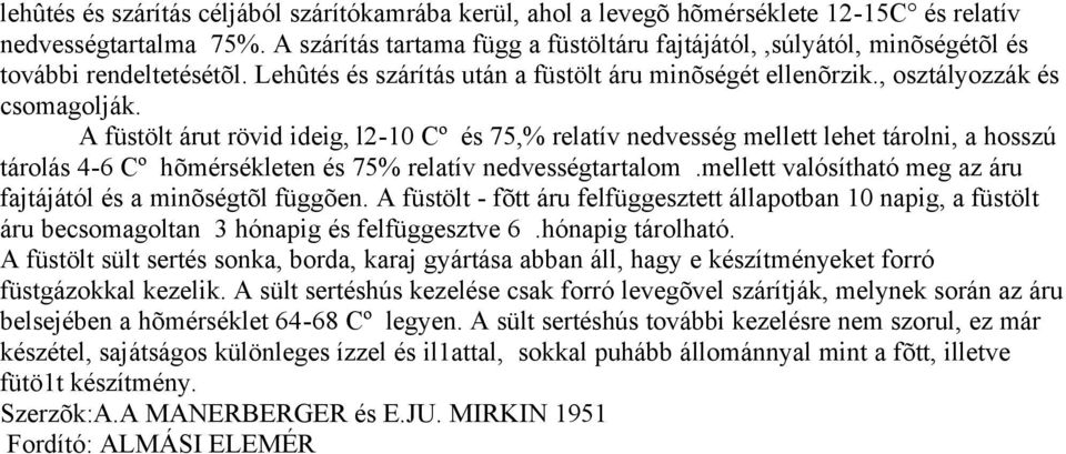 A füstölt árut rövid ideig, l2-10 Cº és 75,% relatív nedvesség mellett lehet tárolni, a hosszú tárolás 4-6 Cº hõmérsékleten és 75% relatív nedvességtartalom.