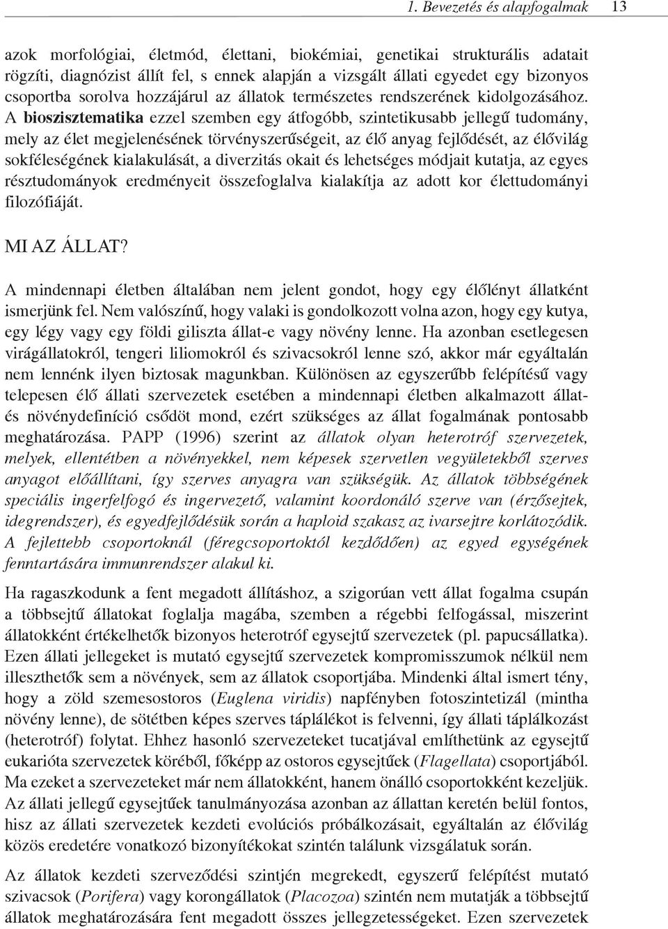 A bioszisztematika ezzel szemben egy átfogóbb, szintetikusabb jellegű tudomány, mely az élet megjelenésének törvényszerűségeit, az élő anyag fejlődését, az élővilág sokféleségének kialakulását, a