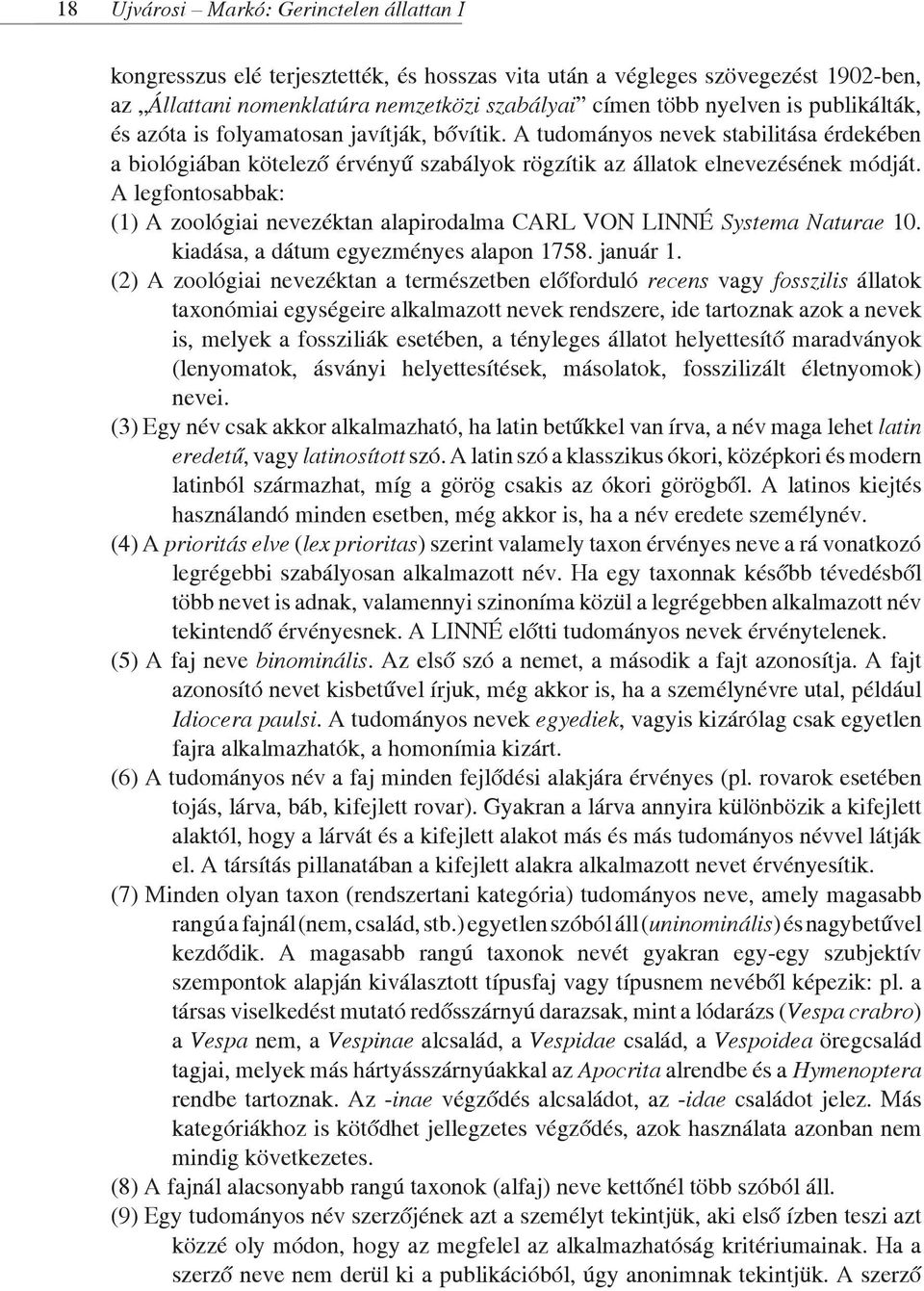 A legfontosabbak: (1) A zoológiai nevezéktan alapirodalma CARL VON LINNÉ Systema Naturae 10. kiadása, a dátum egyezményes alapon 1758. január 1.