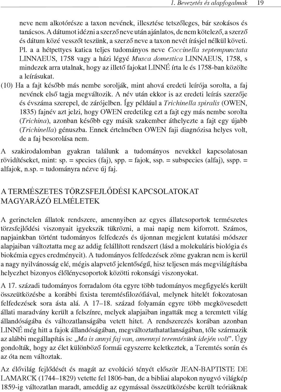 a a hétpettyes katica teljes tudományos neve Coccinella septempunctata LINNAEUS, 1758 vagy a házi légyé Musca domestica LINNAEUS, 1758, s mindezek arra utalnak, hogy az illető fajokat LINNÉ írta le