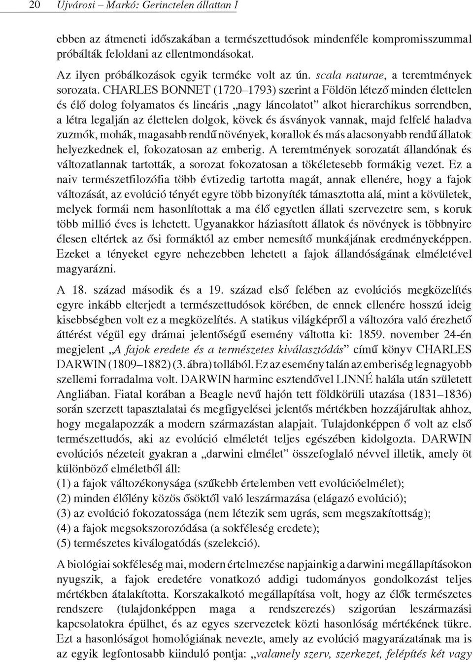 CHARLES BONNET (1720 1793) szerint a Földön létező minden élettelen és élő dolog folyamatos és lineáris nagy láncolatot alkot hierarchikus sorrendben, a létra legalján az élettelen dolgok, kövek és