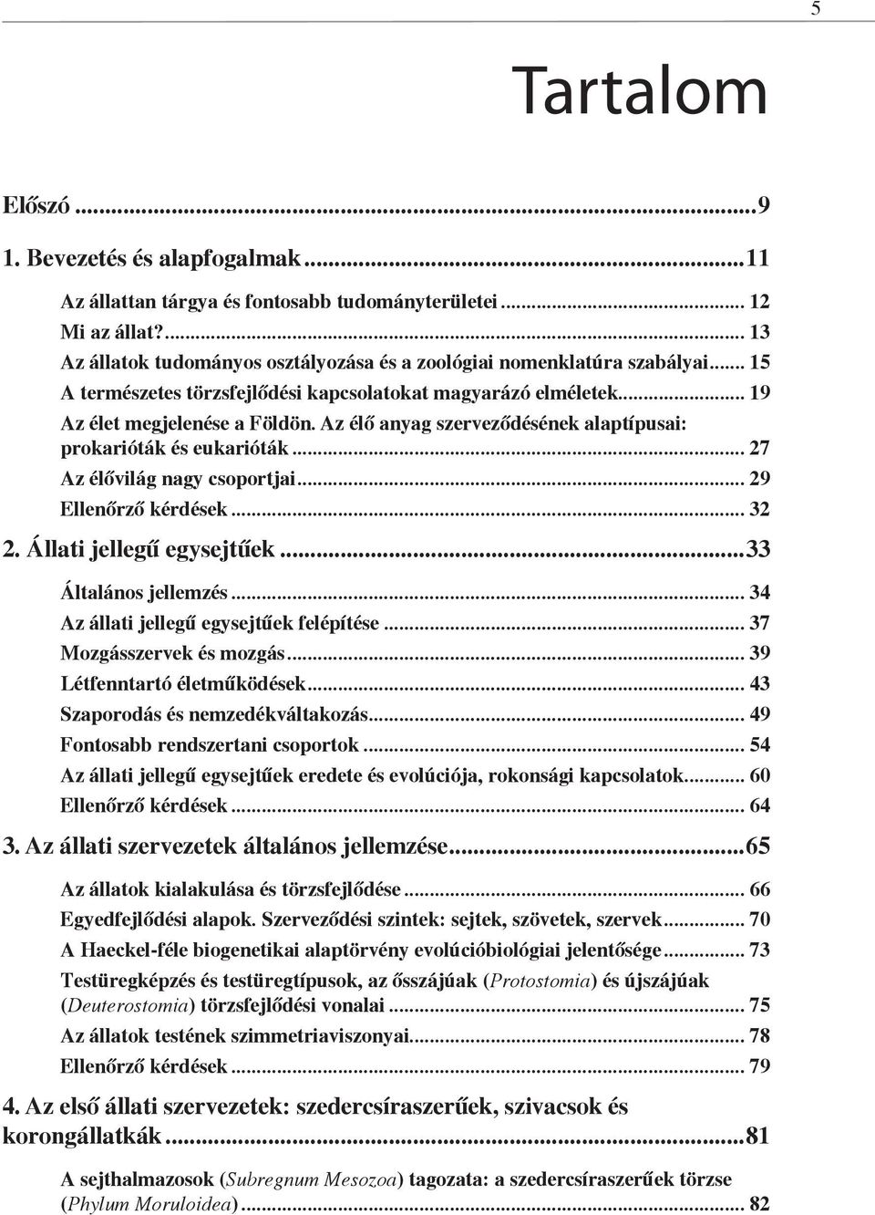 Az élő anyag szerveződésének alaptípusai: prokarióták és eukarióták 27 Az élővilág nagy csoportjai 29 Ellenőrző kérdések 32 2.