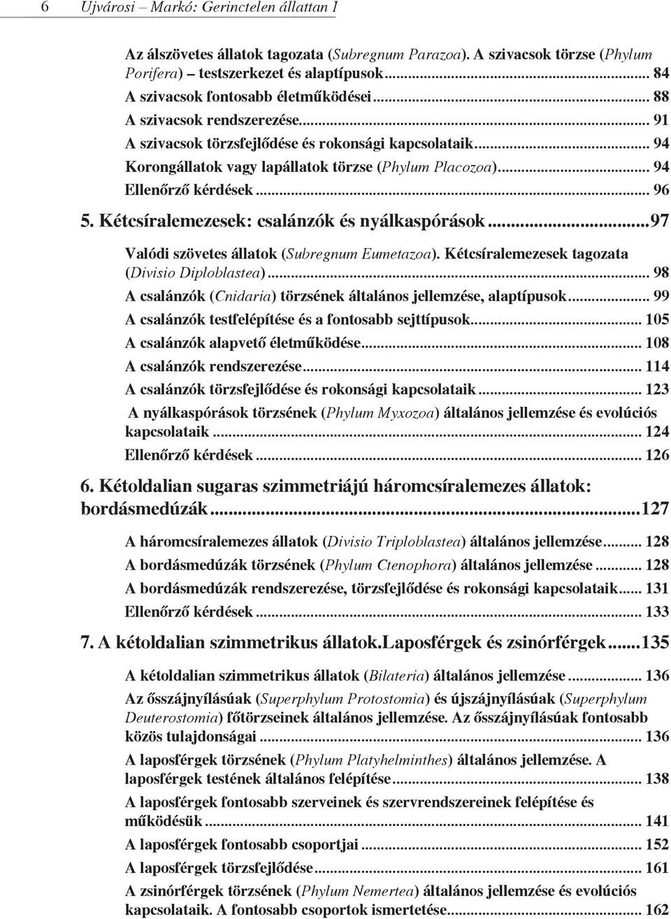 Korongállatok vagy lapállatok törzse (Phylum Placozoa) 94 Ellenőrző kérdések 96 5. Kétcsíralemezesek: csalánzók és nyálkaspórások 97 Valódi szövetes állatok (Subregnum Eumetazoa).