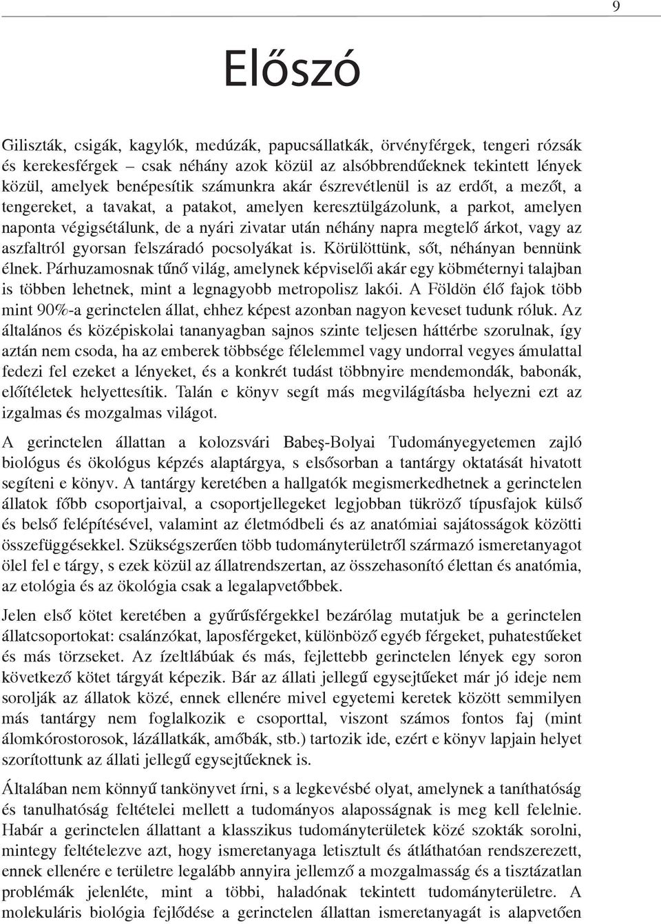 árkot, vagy az aszfaltról gyorsan felszáradó pocsolyákat is. Körülöttünk, sőt, néhányan bennünk élnek.