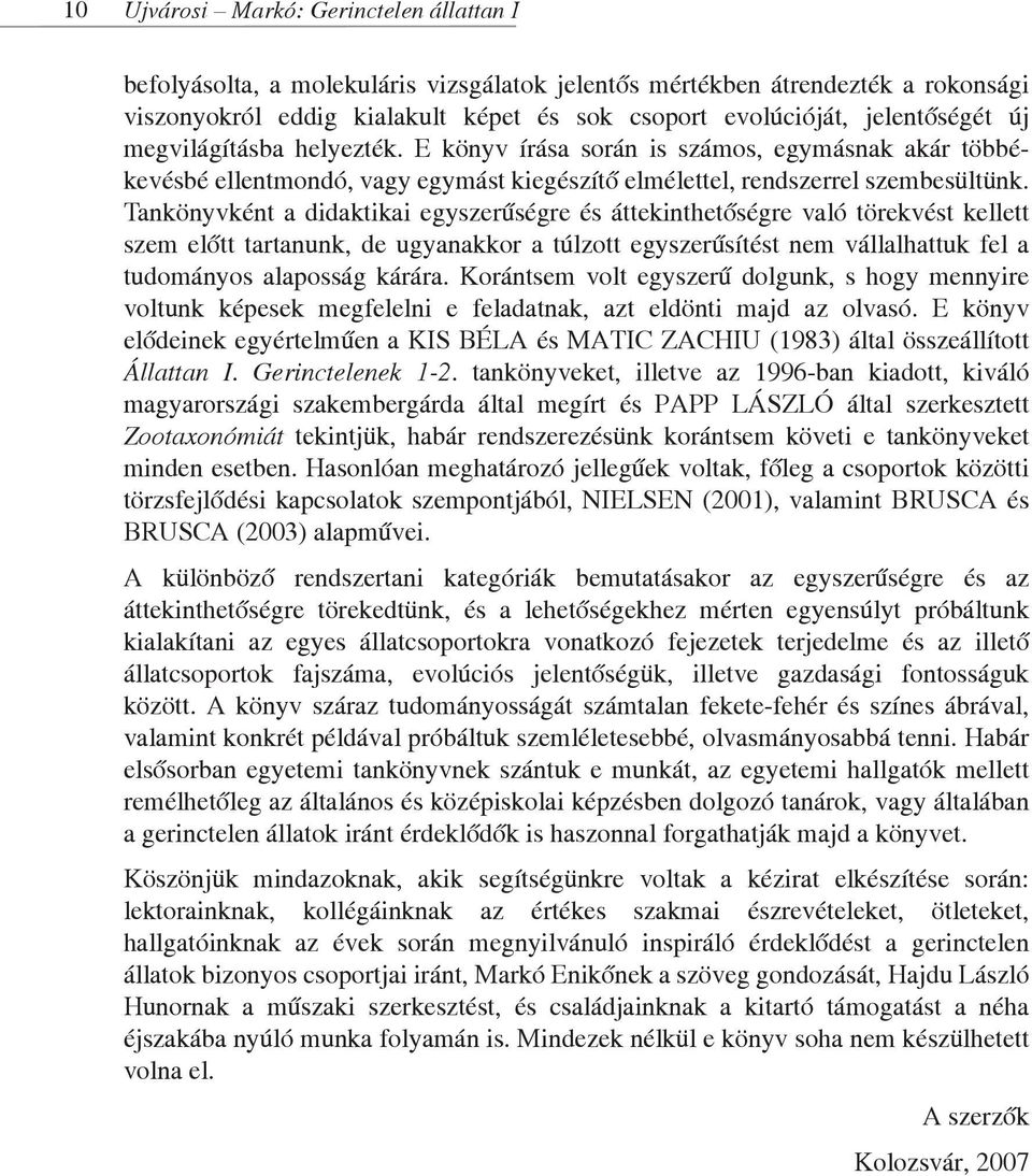 Tankönyvként a didaktikai egyszerűségre és áttekinthetőségre való törekvést kellett szem előtt tartanunk, de ugyanakkor a túlzott egyszerűsítést nem vállalhattuk fel a tudományos alaposság kárára.