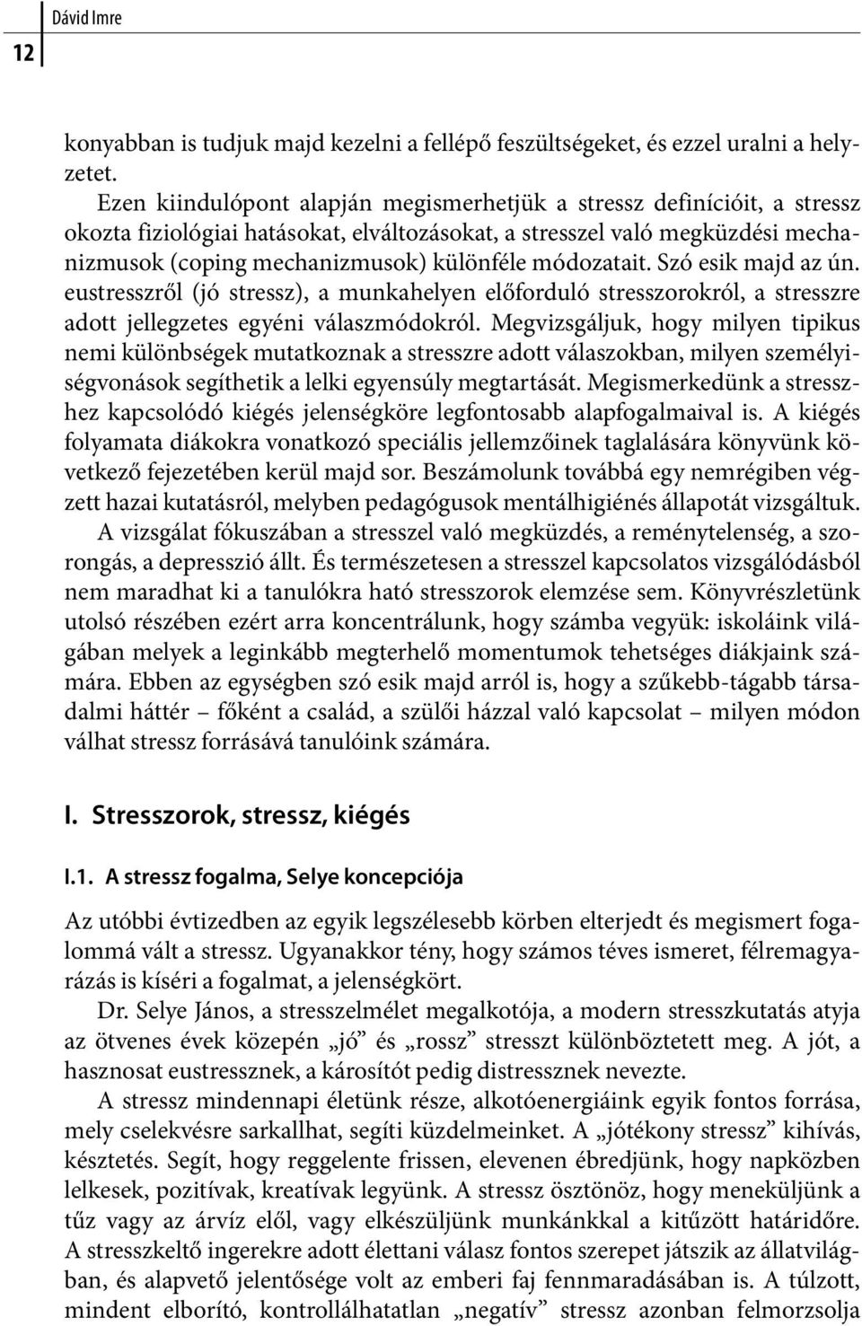 módozatait. Szó esik majd az ún. eustresszről (jó stressz), a munkahelyen előforduló stresszorokról, a stresszre adott jellegzetes egyéni válaszmódokról.