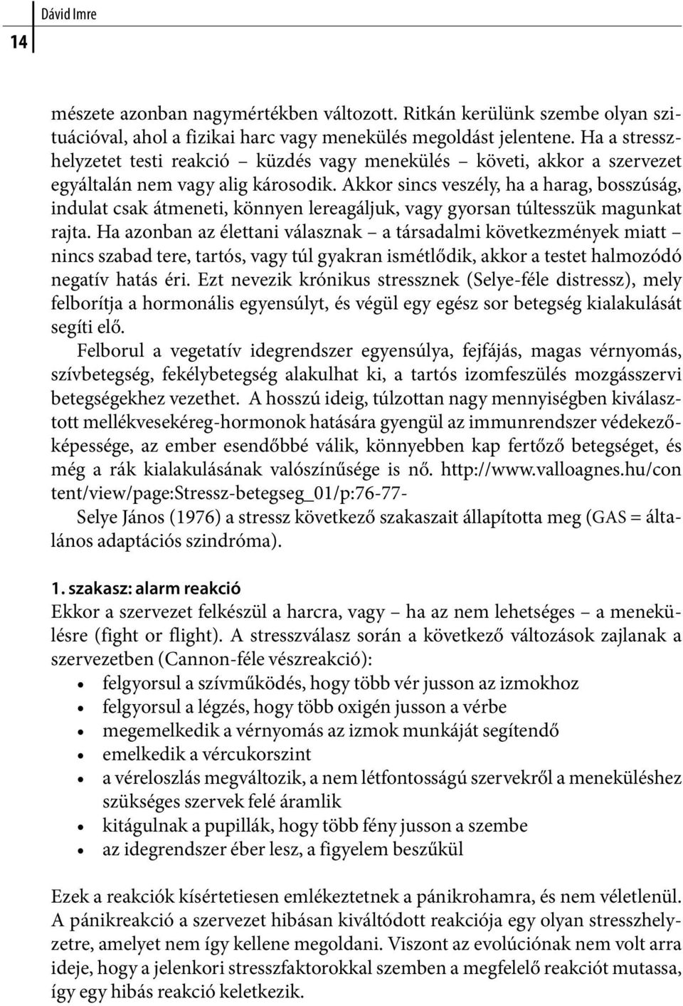 Akkor sincs veszély, ha a harag, bosszúság, indulat csak átmeneti, könnyen lereagáljuk, vagy gyorsan túltesszük magunkat rajta.