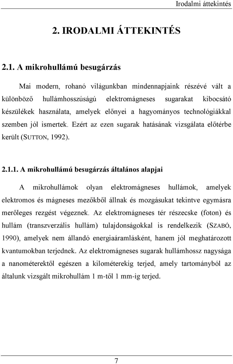 hagyományos technológiákkal szemben jól ismertek. Ezért az ezen sugarak hatásának vizsgálata előtérbe került (SUTTON, 19