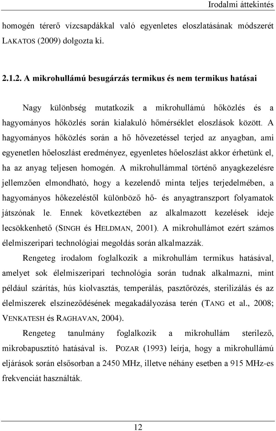1.2. A mikrohullámú besugárzás termikus és nem termikus hatásai Nagy különbség mutatkozik a mikrohullámú hőközlés és a hagyományos hőközlés során kialakuló hőmérséklet eloszlások között.