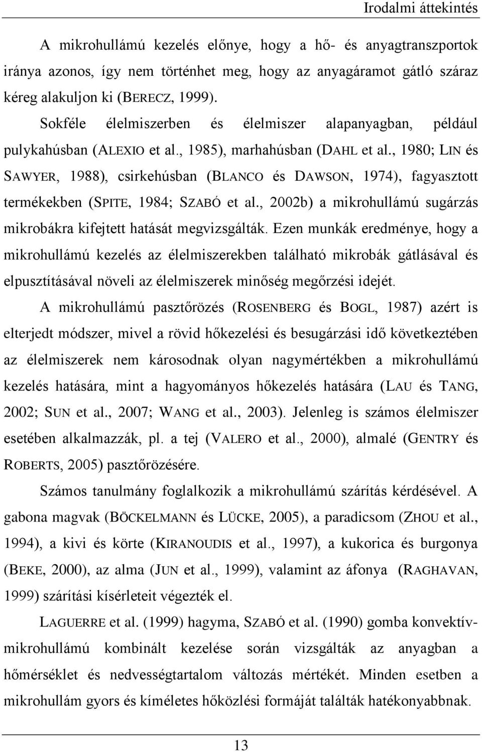, 1980; LIN és SAWYER, 1988), csirkehúsban (BLANCO és DAWSON, 1974), fagyasztott termékekben (SPITE, 1984; SZABÓ et al., 2002b) a mikrohullámú sugárzás mikrobákra kifejtett hatását megvizsgálták.