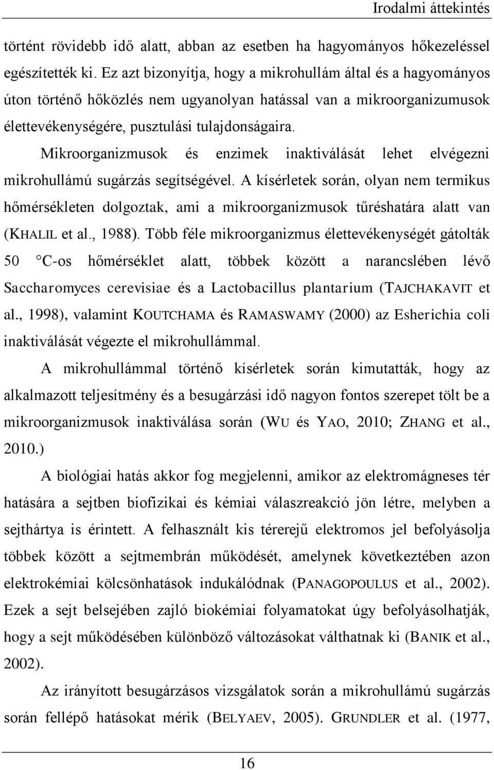 Mikroorganizmusok és enzimek inaktiválását lehet elvégezni mikrohullámú sugárzás segítségével.