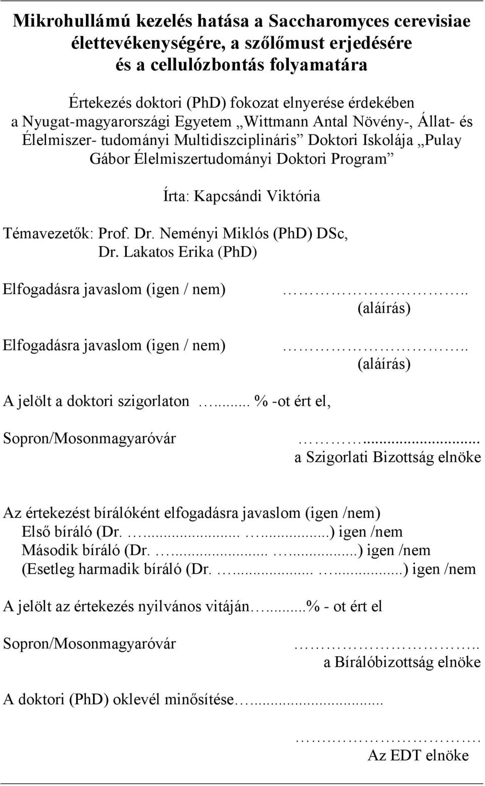 Témavezetők: Prof. Dr. Neményi Miklós (PhD) DSc, Dr. Lakatos Erika (PhD) Elfogadásra javaslom (igen / nem) Elfogadásra javaslom (igen / nem).. (aláírás).. (aláírás) A jelölt a doktori szigorlaton.