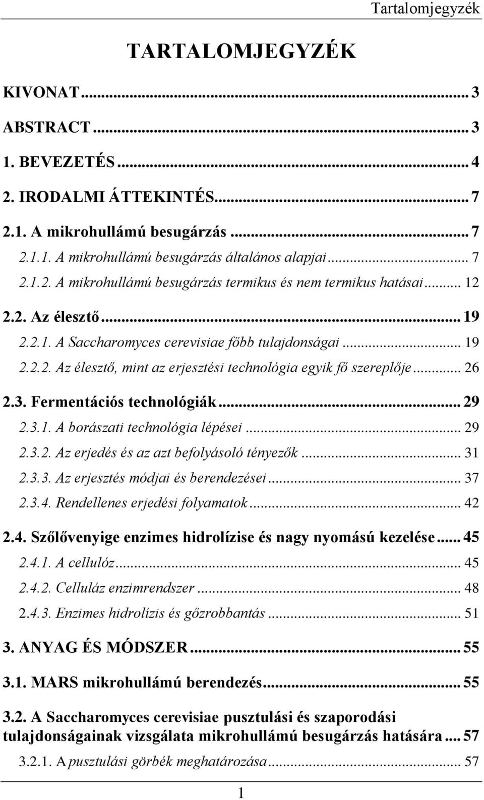 3.1. A borászati technológia lépései... 29 2.3.2. Az erjedés és az azt befolyásoló tényezők... 31 2.3.3. Az erjesztés módjai és berendezései... 37 2.3.4.