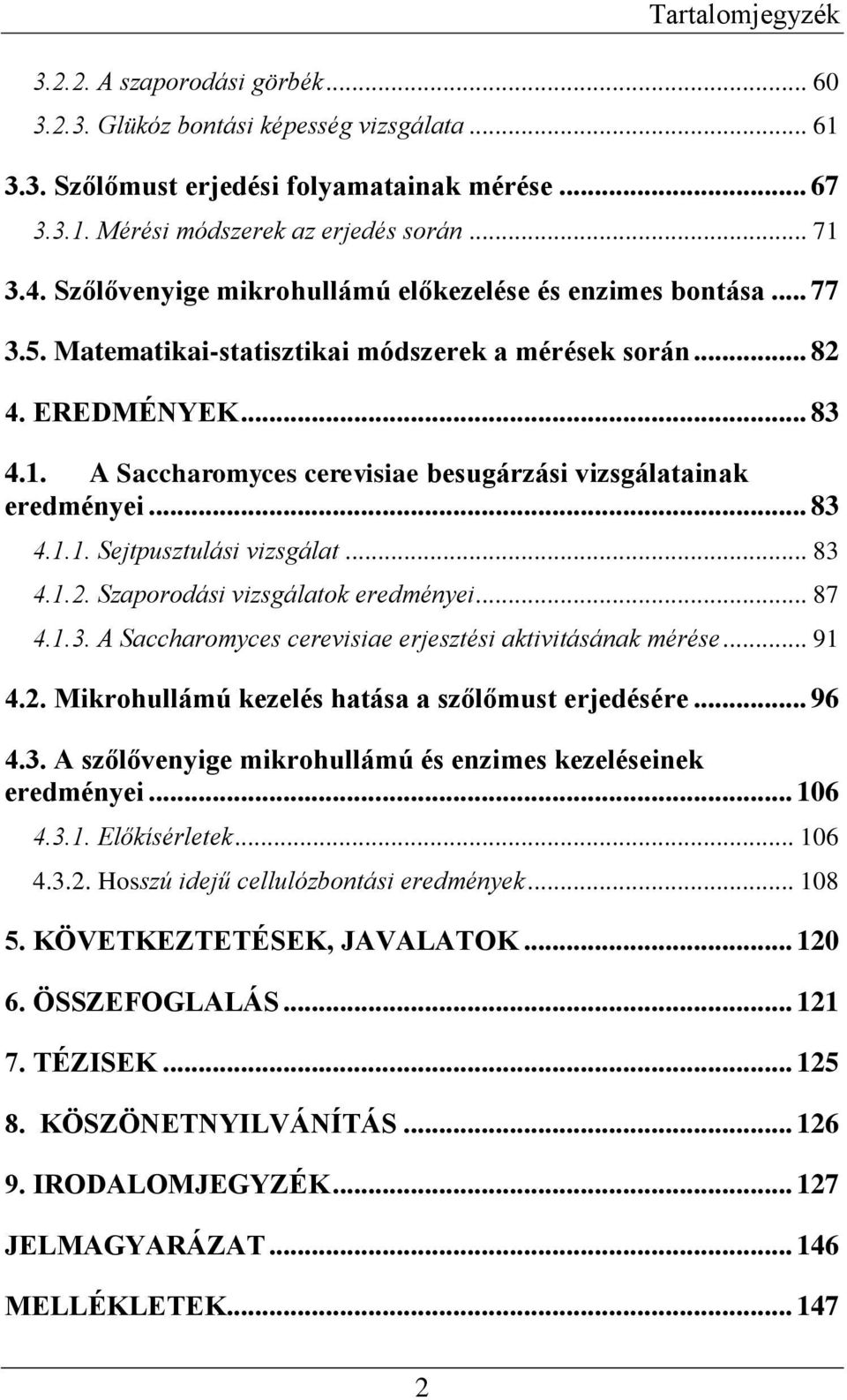 A Saccharomyces cerevisiae besugárzási vizsgálatainak eredményei... 83 4.1.1. Sejtpusztulási vizsgálat... 83 4.1.2. Szaporodási vizsgálatok eredményei... 87 4.1.3. A Saccharomyces cerevisiae erjesztési aktivitásának mérése.