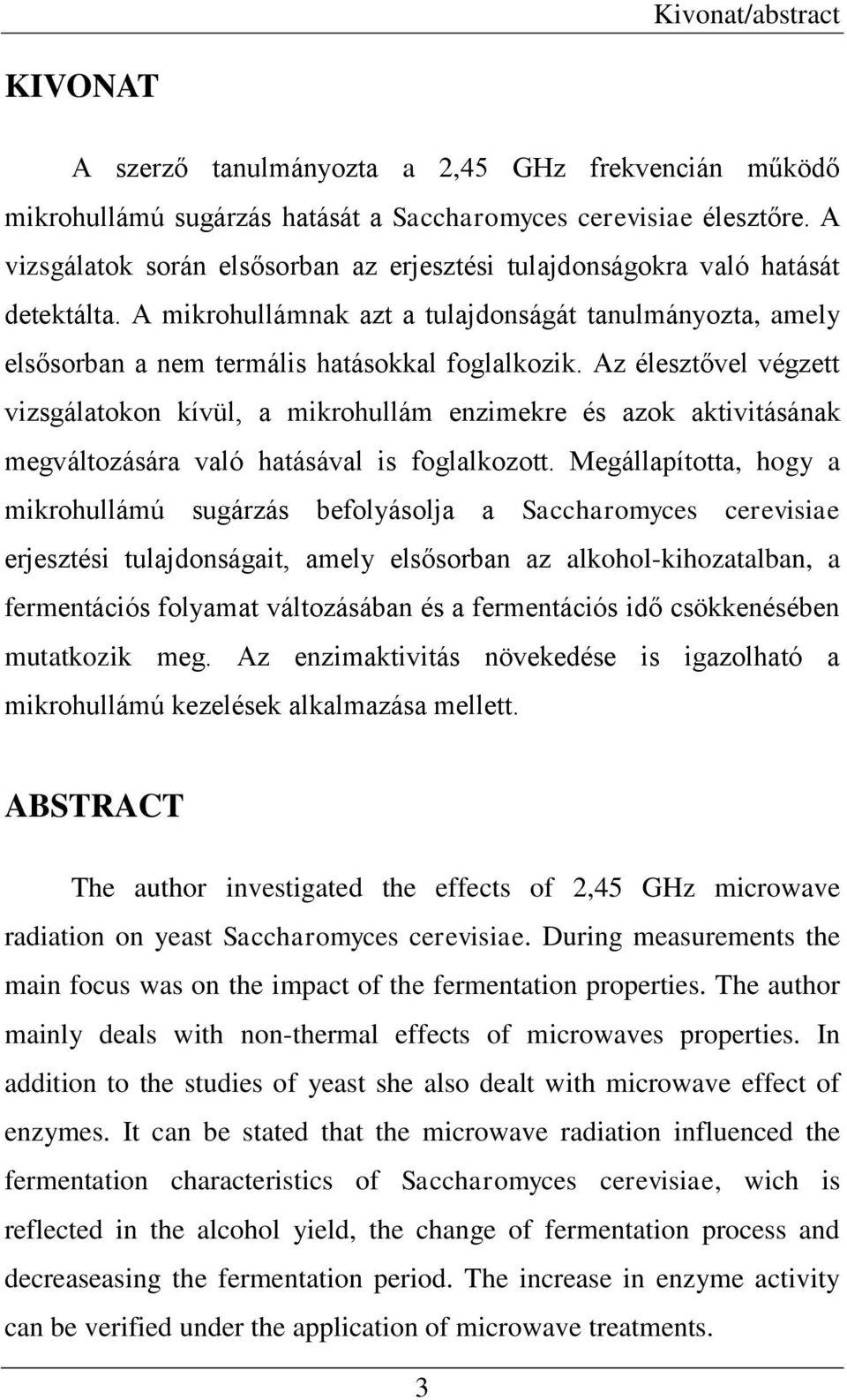 Az élesztővel végzett vizsgálatokon kívül, a mikrohullám enzimekre és azok aktivitásának megváltozására való hatásával is foglalkozott.